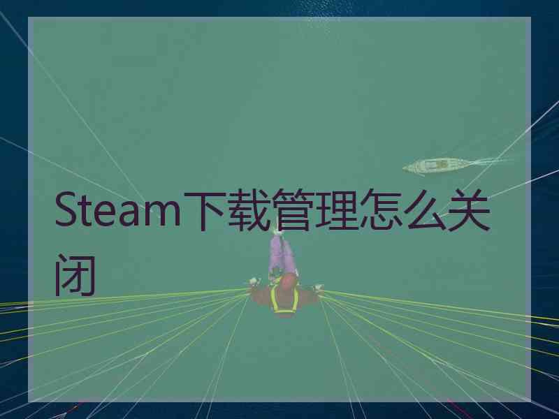 Steam下载管理怎么关闭