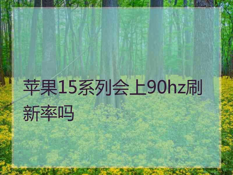 苹果15系列会上90hz刷新率吗