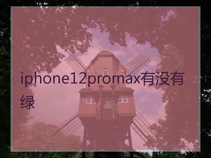 iphone12promax有没有绿