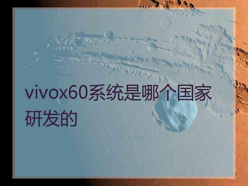 vivox60系统是哪个国家研发的