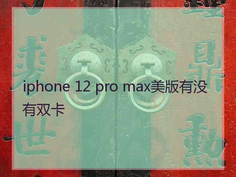 iphone 12 pro max美版有没有双卡