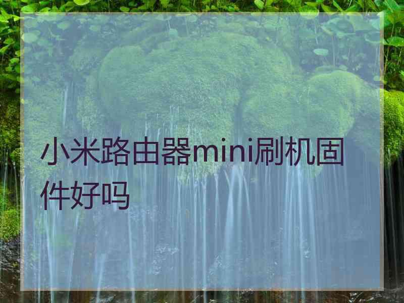 小米路由器mini刷机固件好吗