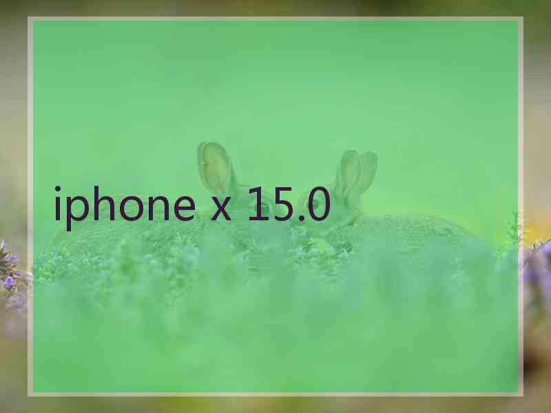 iphone x 15.0