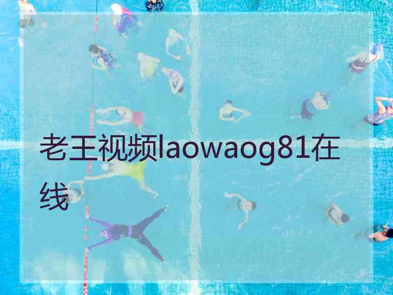 老王视频laowaog81在线