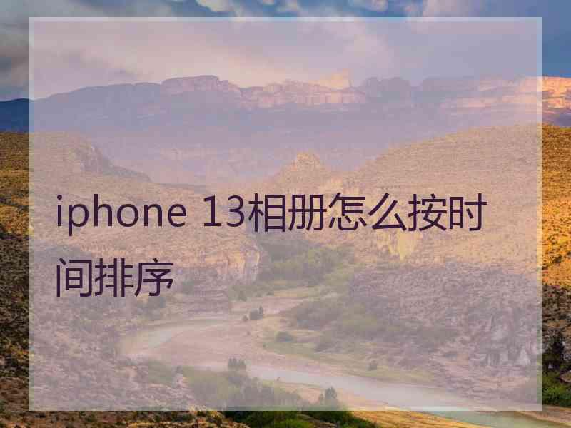 iphone 13相册怎么按时间排序