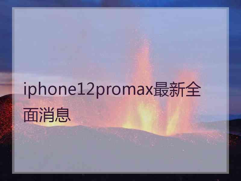 iphone12promax最新全面消息