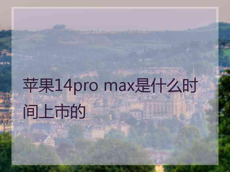 苹果14pro max是什么时间上市的