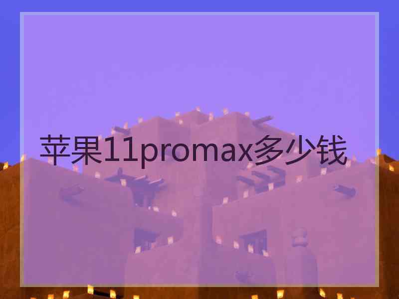 苹果11promax多少钱