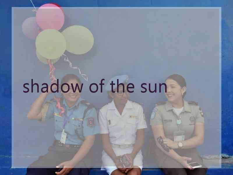 shadow of the sun