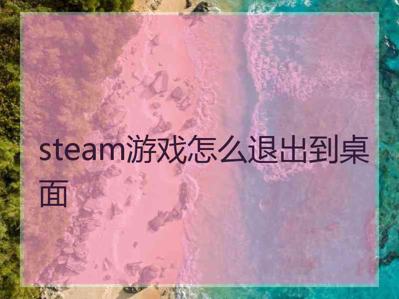 steam游戏怎么退出到桌面