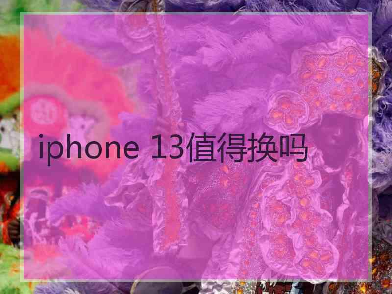 iphone 13值得换吗