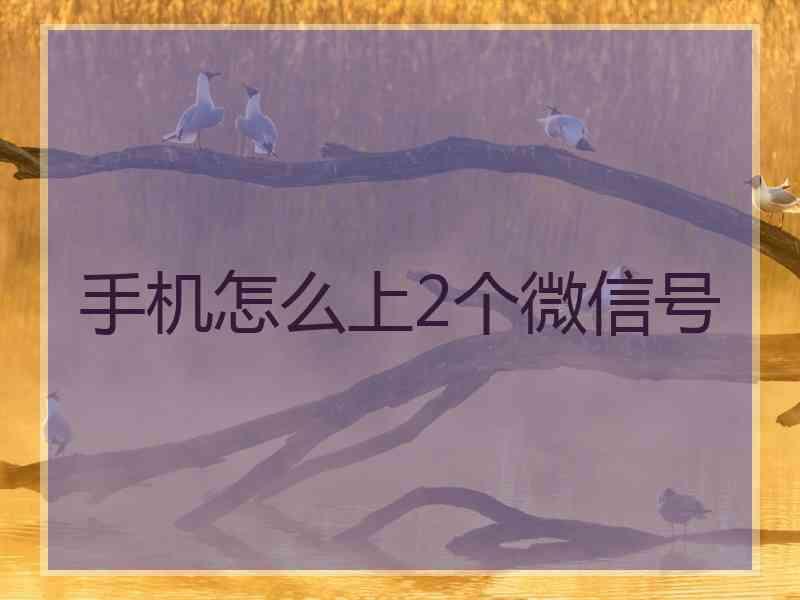 手机怎么上2个微信号