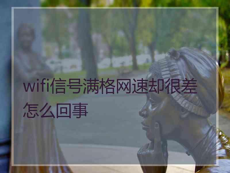 wifi信号满格网速却很差怎么回事