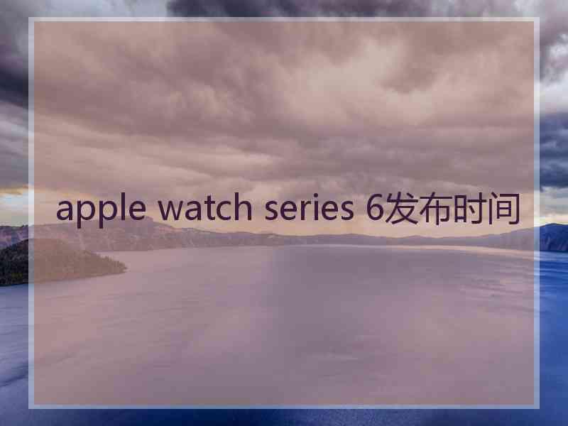 apple watch series 6发布时间