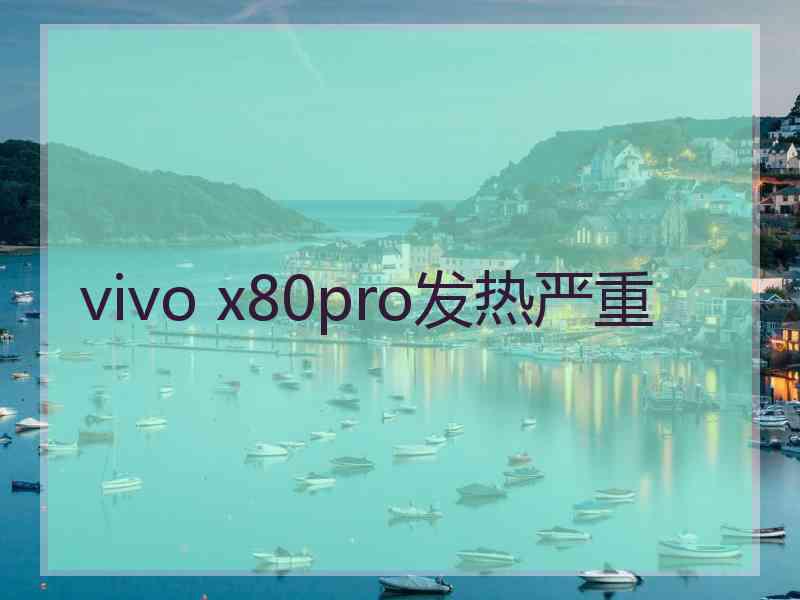 vivo x80pro发热严重