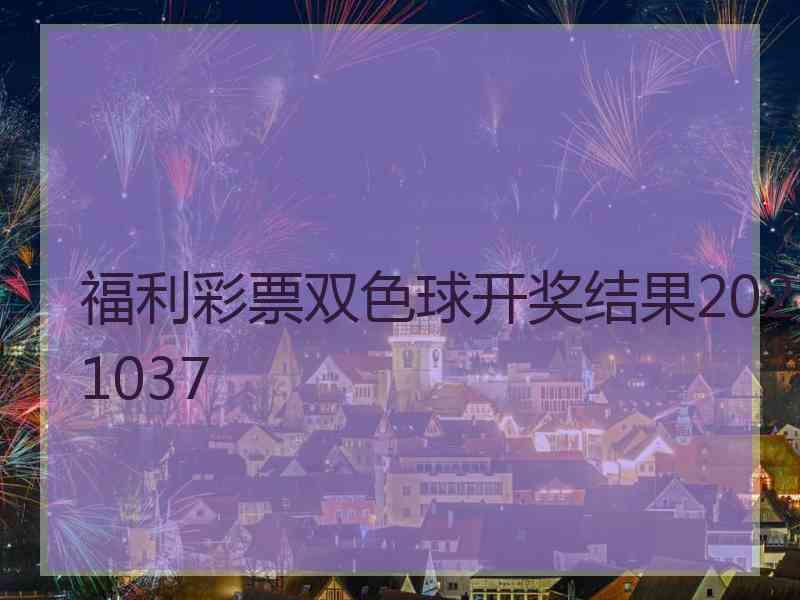 福利彩票双色球开奖结果2021037