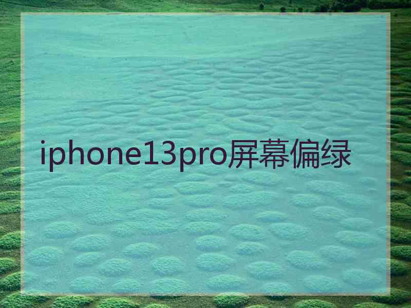 iphone13pro屏幕偏绿