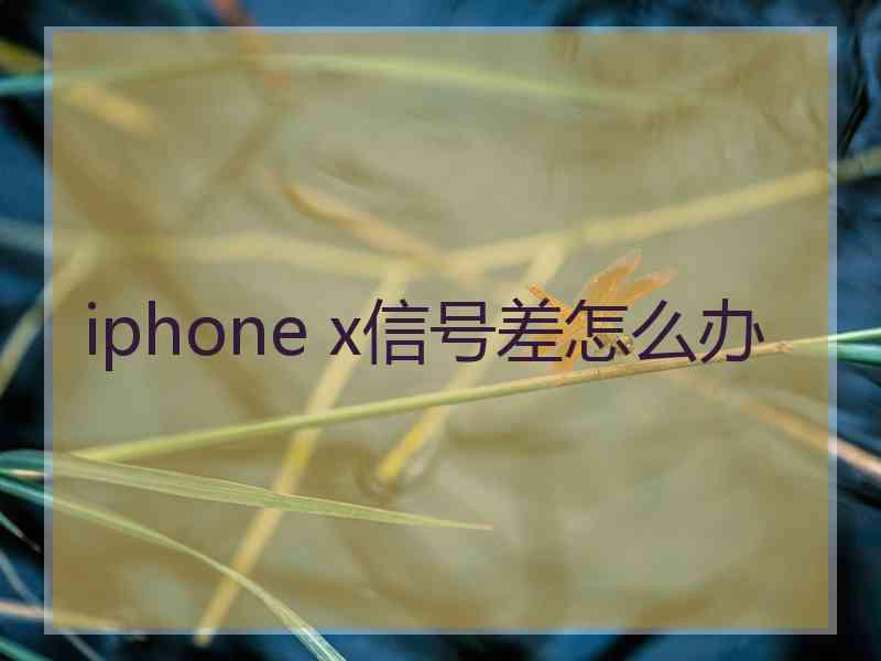 iphone x信号差怎么办