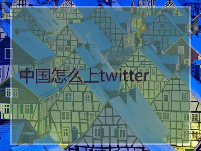 中国怎么上twitter