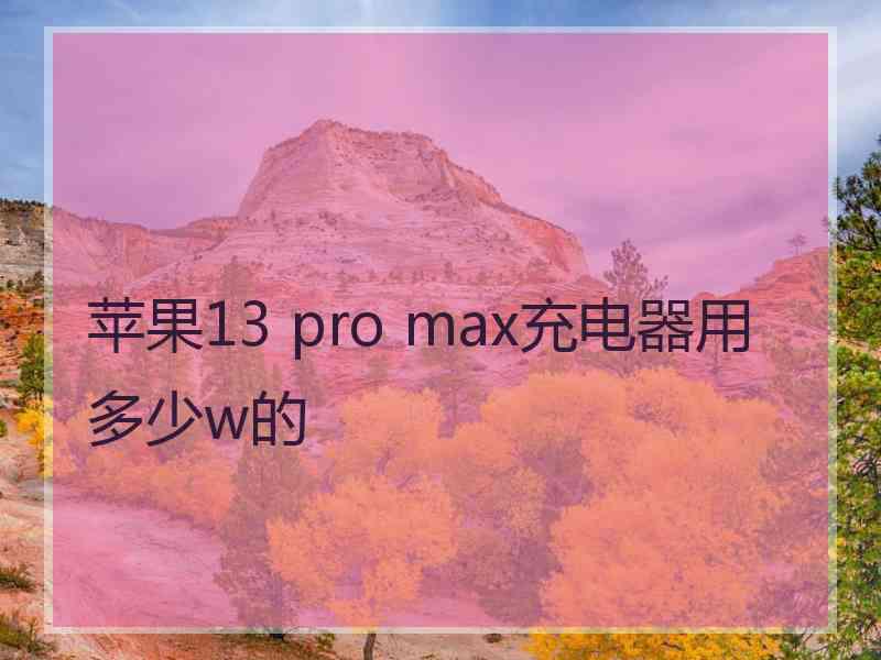 苹果13 pro max充电器用多少w的