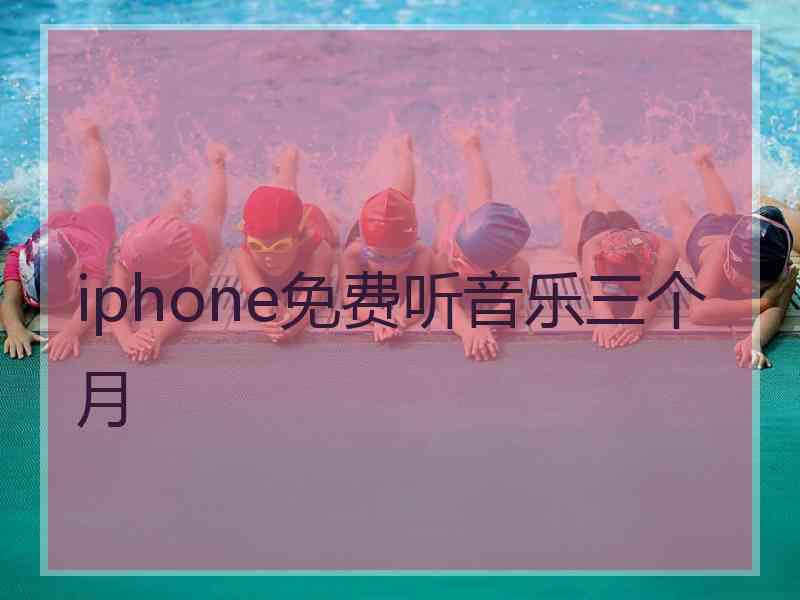 iphone免费听音乐三个月