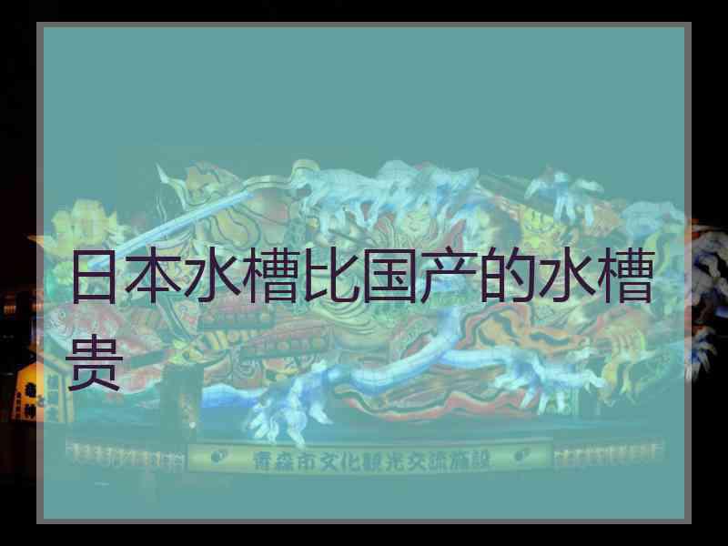 日本水槽比国产的水槽贵