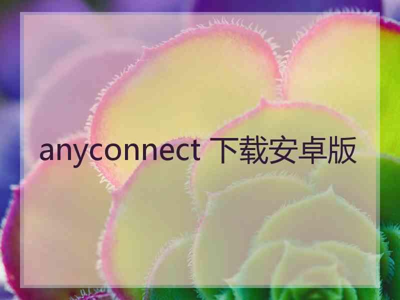 anyconnect 下载安卓版