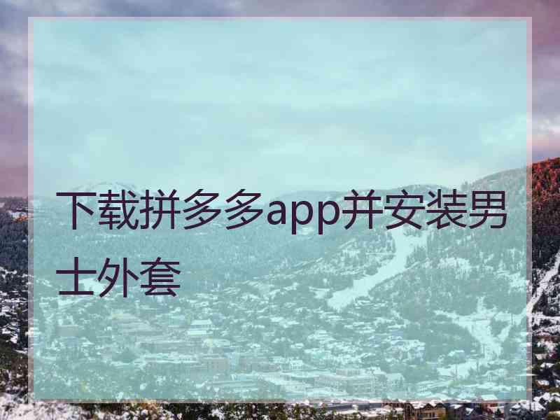 下载拼多多app并安装男士外套