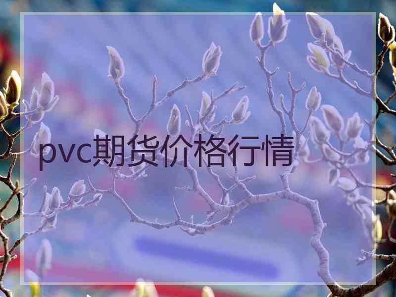 pvc期货价格行情