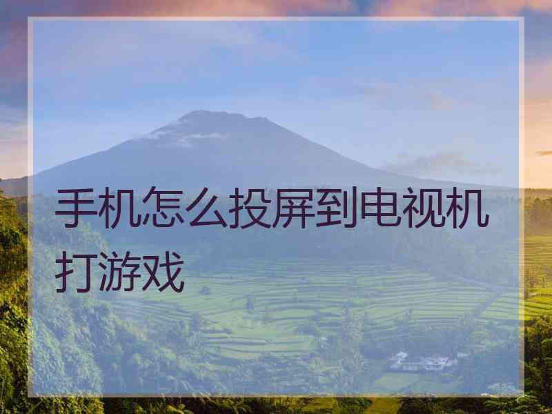 手机怎么投屏到电视机打游戏