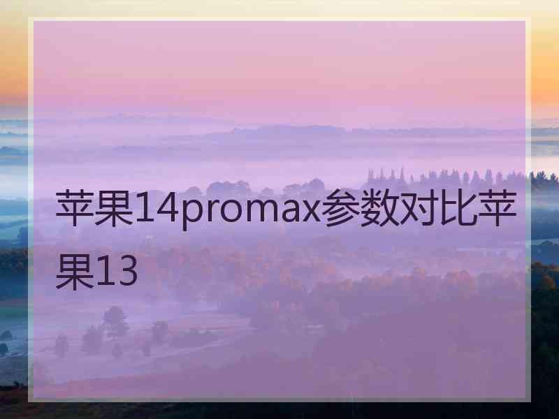 苹果14promax参数对比苹果13