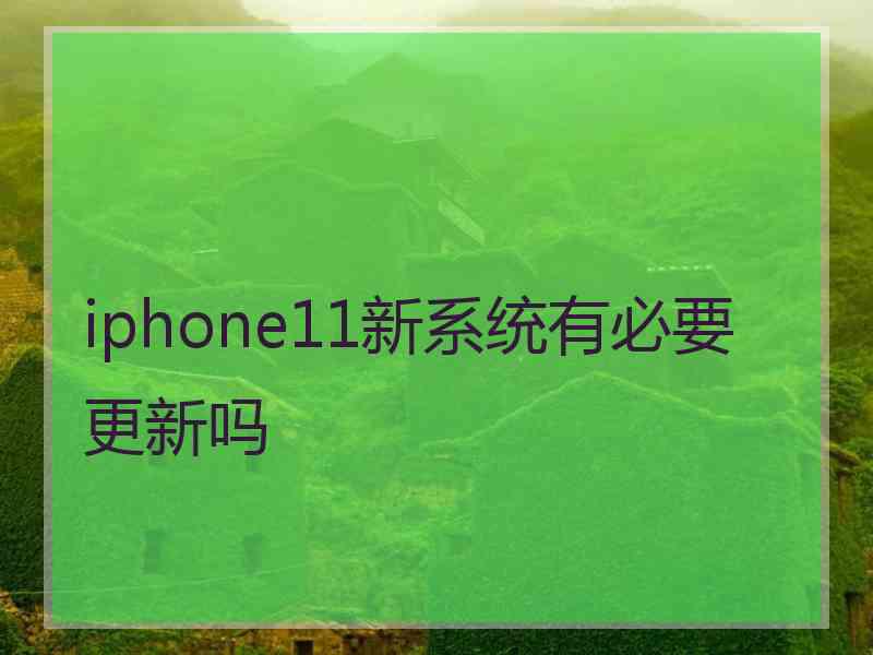 iphone11新系统有必要更新吗