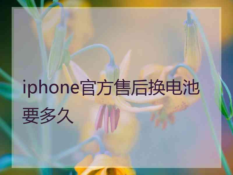 iphone官方售后换电池要多久