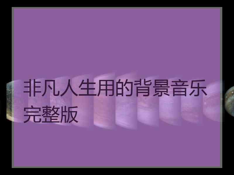 非凡人生用的背景音乐完整版