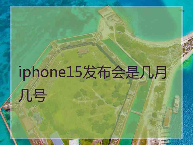 iphone15发布会是几月几号