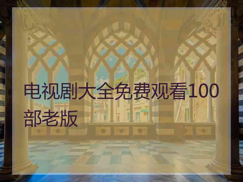 电视剧大全免费观看100部老版