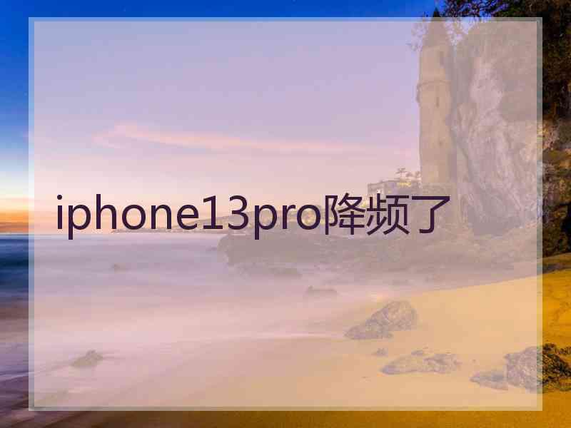 iphone13pro降频了