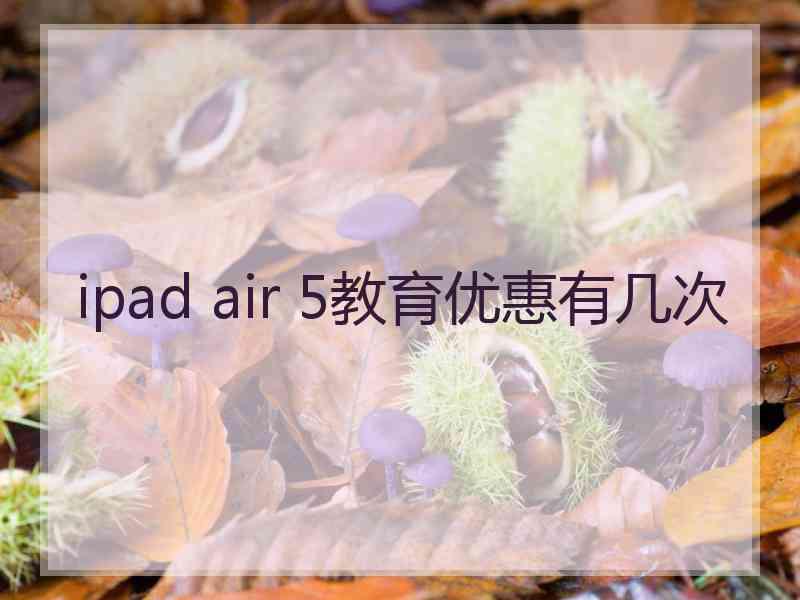 ipad air 5教育优惠有几次