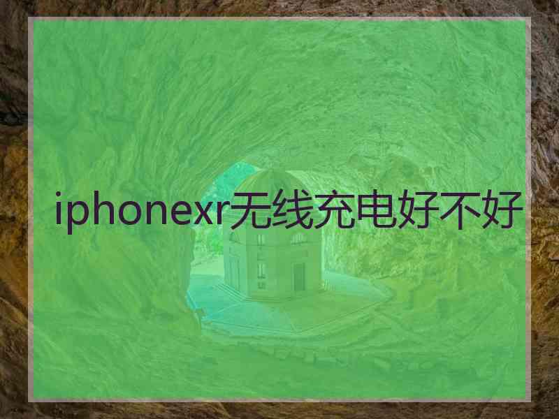 iphonexr无线充电好不好