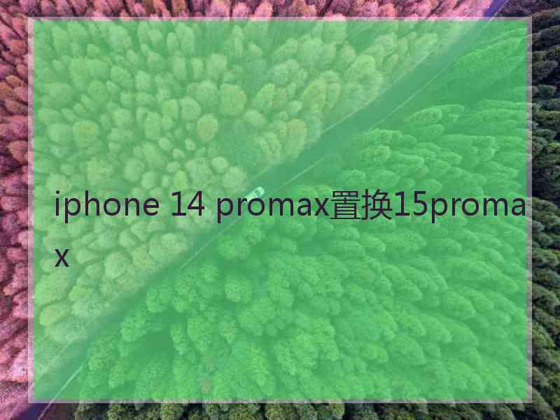 iphone 14 promax置换15promax