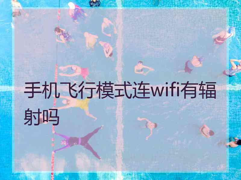 手机飞行模式连wifi有辐射吗