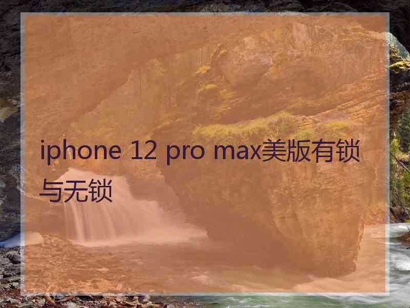 iphone 12 pro max美版有锁与无锁