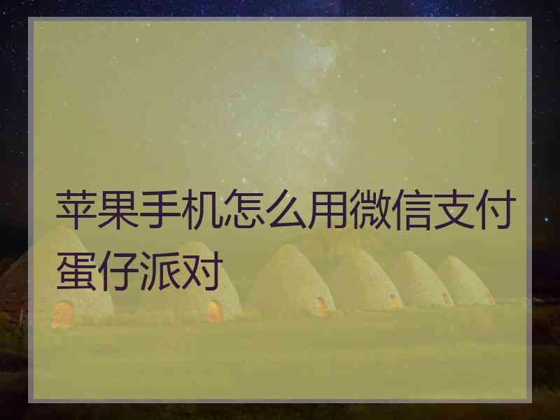 苹果手机怎么用微信支付蛋仔派对