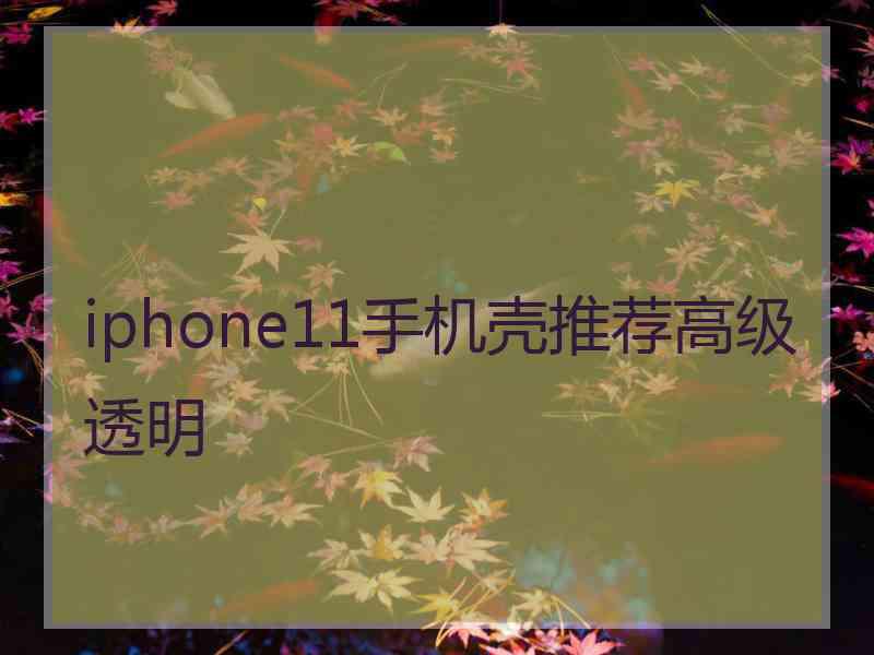 iphone11手机壳推荐高级透明