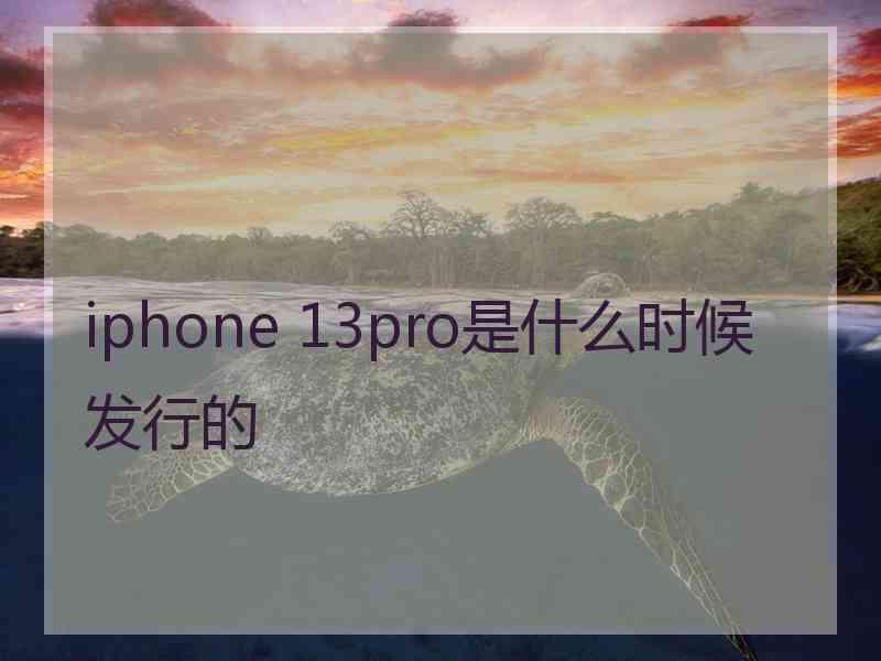 iphone 13pro是什么时候发行的