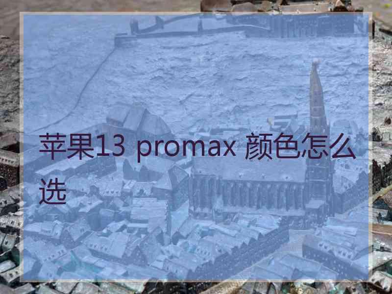 苹果13 promax 颜色怎么选