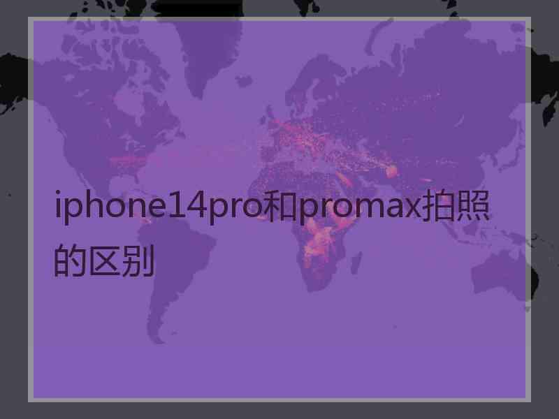 iphone14pro和promax拍照的区别