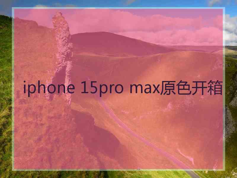 iphone 15pro max原色开箱