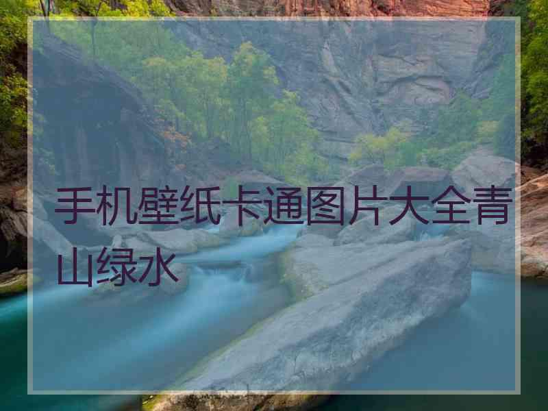 手机壁纸卡通图片大全青山绿水