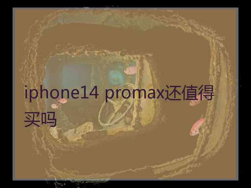 iphone14 promax还值得买吗